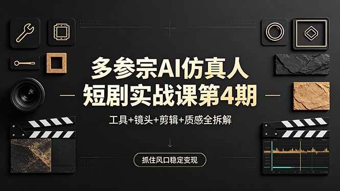 （18249期）多参宗AI仿真人短剧实战课第4期，工具+镜头+剪辑+质感全拆解，抓住风口稳定变现-Scorpio丨网创