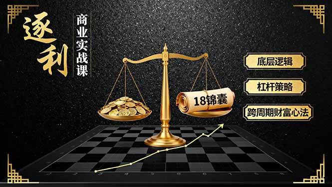 (16753期)《逐 利》商业实战课,底层逻辑、杠杆策略、18锦囊,跨周期财富心法(更新)-Scorpio丨网创