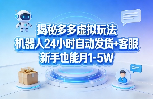 揭秘多多虚拟玩法，机器人24小时自动发货+客服，新手也能月1-5W！-Scorpio丨网创
