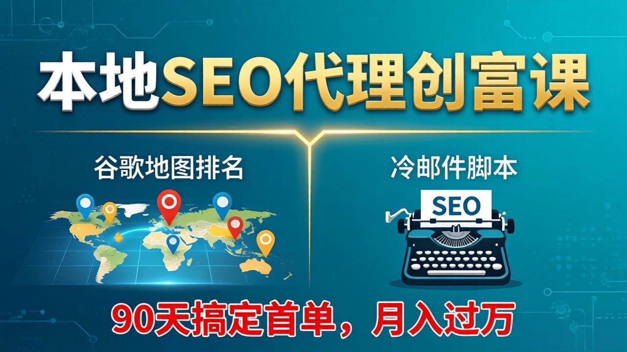 （17946期）本地SEO代理创富课：谷歌地图排名+冷邮件脚本，90天搞定首单，月入过万实战体系-Scorpio丨网创