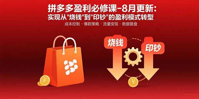 (15771期)拼多多盈利必修课-8月更新:突破运营瓶颈 实现从烧钱到印钞的盈利模式转型-Scorpio丨网创