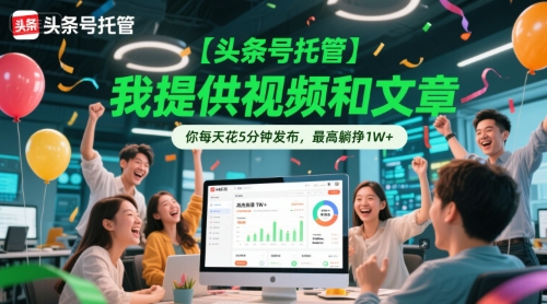 【头条号托管 】我提供视频和文章，你每天花5分钟发布，最高躺挣1W+【揭秘】-Scorpio丨网创