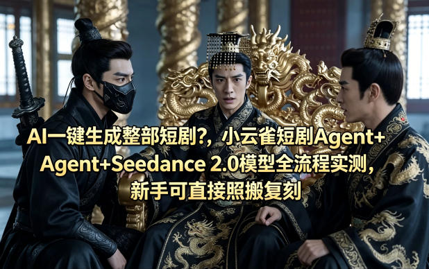 AI一键生成整部短剧？小云雀短剧Agent+Seedance 2.0模型全流程实测，新手可直接照搬复刻-Scorpio丨网创