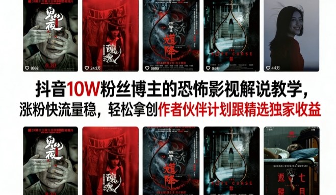 抖音10W粉丝博主的恐怖影视解说教学，涨粉快流量稳，轻松拿创作者伙伴计划跟精选独家收益-Scorpio丨网创
