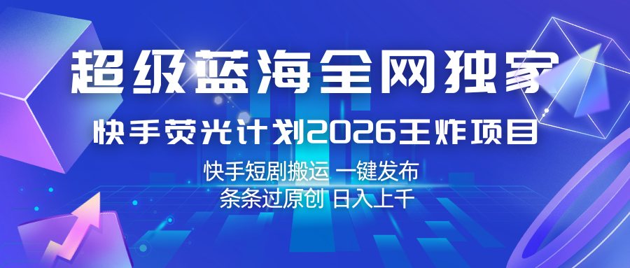 快手荧光计划2026王炸项目， 日入上千，快手短剧搬运，一键发布，条条过原创-Scorpio丨网创