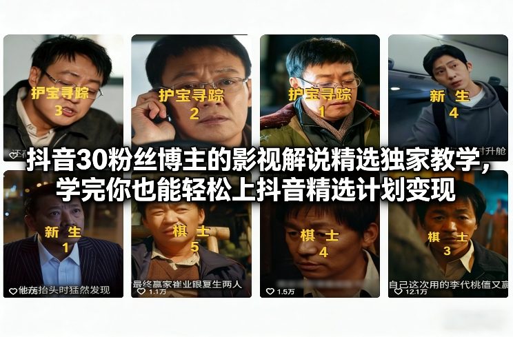 抖音30粉丝博主的影视解说精选独家教学，学完你也能轻松上抖音精选计划变现-Scorpio丨网创