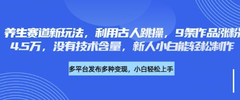 养生赛道新玩法，利用古人跳操，9条作品涨粉4.5W，没有技术含量，新人小白能轻松制作-Scorpio丨网创