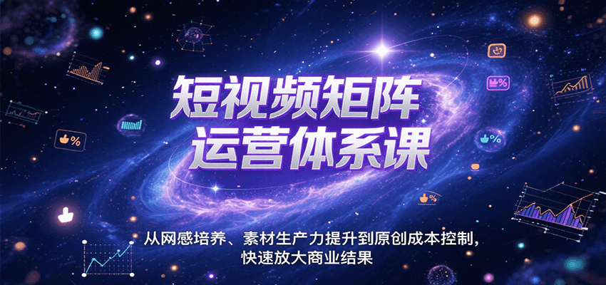 短视频矩阵运营体系课,从网感培养、素材生产力提升到原创成本控制,快速放大商业结果-Scorpio丨网创