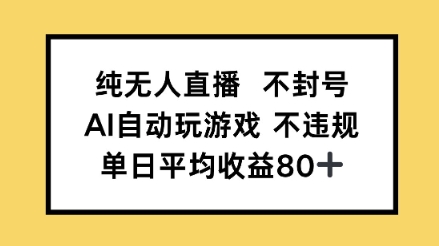 纯无人直播不封号,AI自动玩游戏,单日平均收益80+-Scorpio丨网创