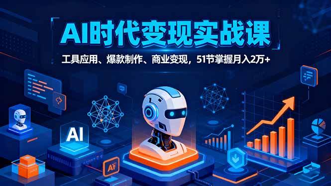 （16093期）AI时代全场景实战课，工具应用、爆款制作、商业变现，51节掌握月入2万+-Scorpio丨网创