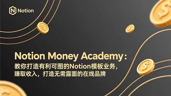 （17423期）Notion Money Academy：教你打造有利可图的Notion模板业务，赚取收入，打造无需露面的在线品牌-Scorpio丨网创
