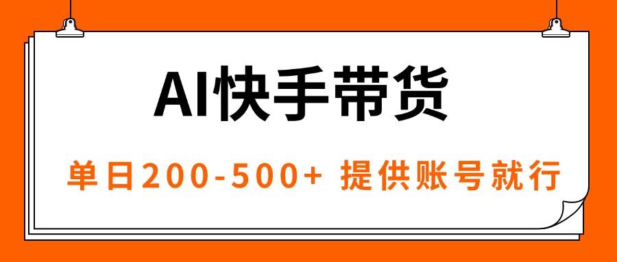 (16077期)AI黑科技快手带货,提供账号就行,独家AB技术,单日200-500+-Scorpio丨网创