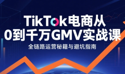 TikTok电商从0到千万GMV实战课,从0到1拆解实战秘籍-Scorpio丨网创