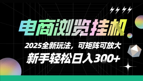 电商浏览挂G，2025全新玩法，新手轻松日入3张+可矩阵可放大【揭秘】-Scorpio丨网创