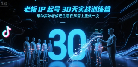 老板IP起号30天实战训练营，帮助实体老板把生意在抖音上重做一次-Scorpio丨网创