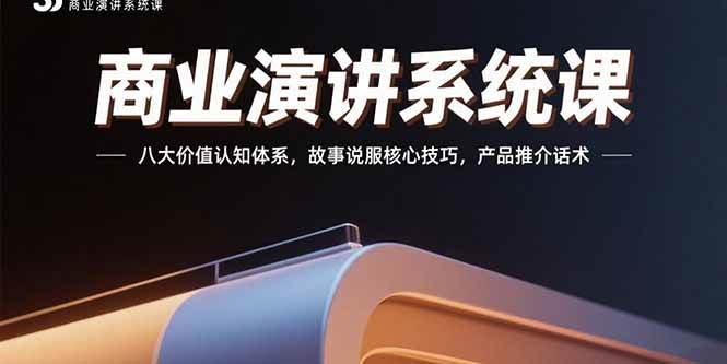 (15558期)商业演讲系统课:八大价值认知体系,故事说服核心技巧,产品推介话术-Scorpio丨网创