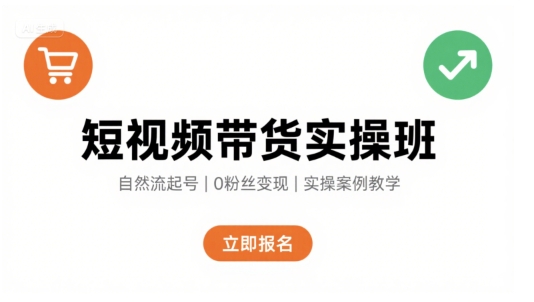 短视频带货实操班，自然流电商快速起号，实现轻松带货变现-Scorpio丨网创