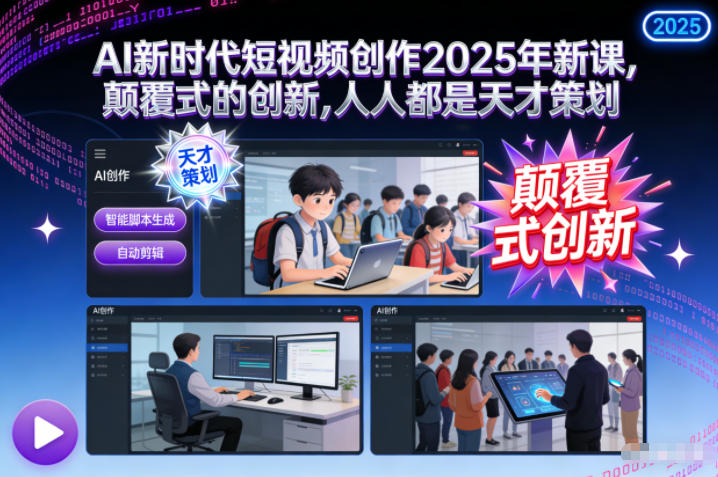 AI新时代短视频创作2025年新课，颠覆式的创新，人人都是天才策划-Scorpio丨网创