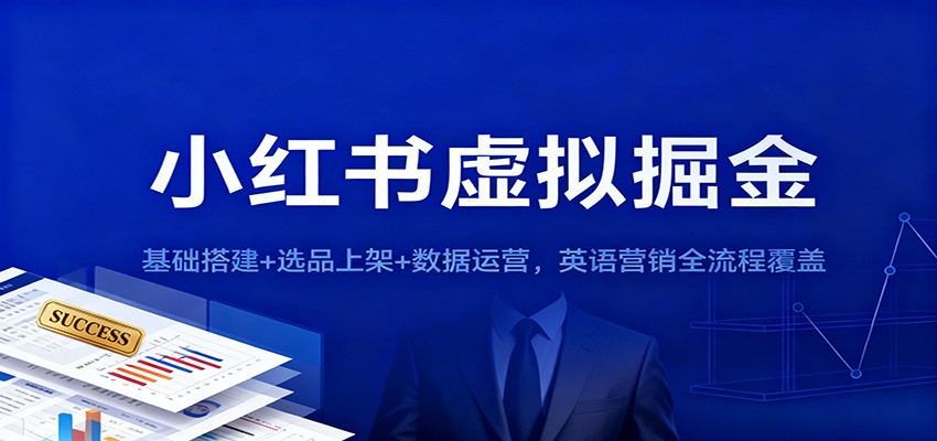 小红书虚拟掘金：基础搭建+选品上架+数据运营，英语营销全流程覆盖-Scorpio丨网创