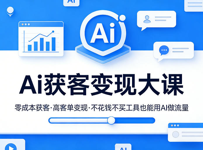 Ai获客变现大课，零成本获客，高客单变现，不花钱不买工具也能用AI做流量-Scorpio丨网创