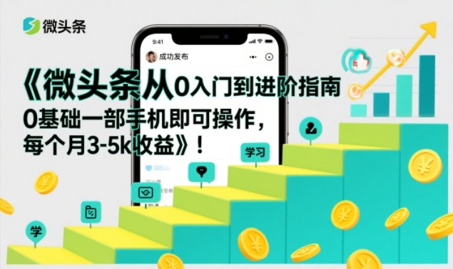 微头条从0入门到进阶指南，0基础一部手机即可操作，每个月3-5k收益-Scorpio丨网创