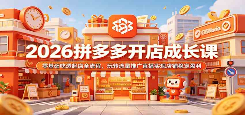 2026拼多多开店成长课：零基础吃透起店全流程，玩转流量推广直播实现店铺稳定盈利-Scorpio丨网创