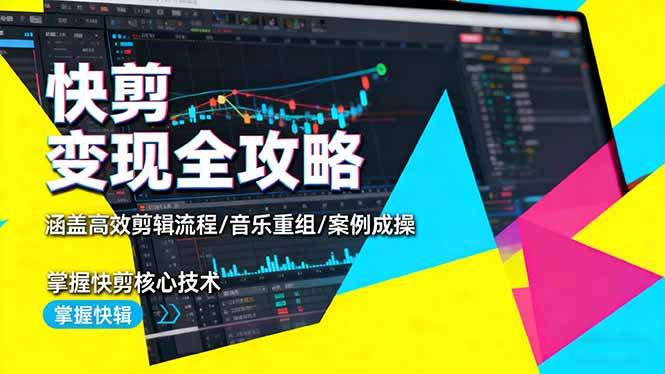 (16382期)快剪变现全攻略:涵盖高效剪辑流程/音乐重组/案例实操,掌握快剪核心技术-Scorpio丨网创