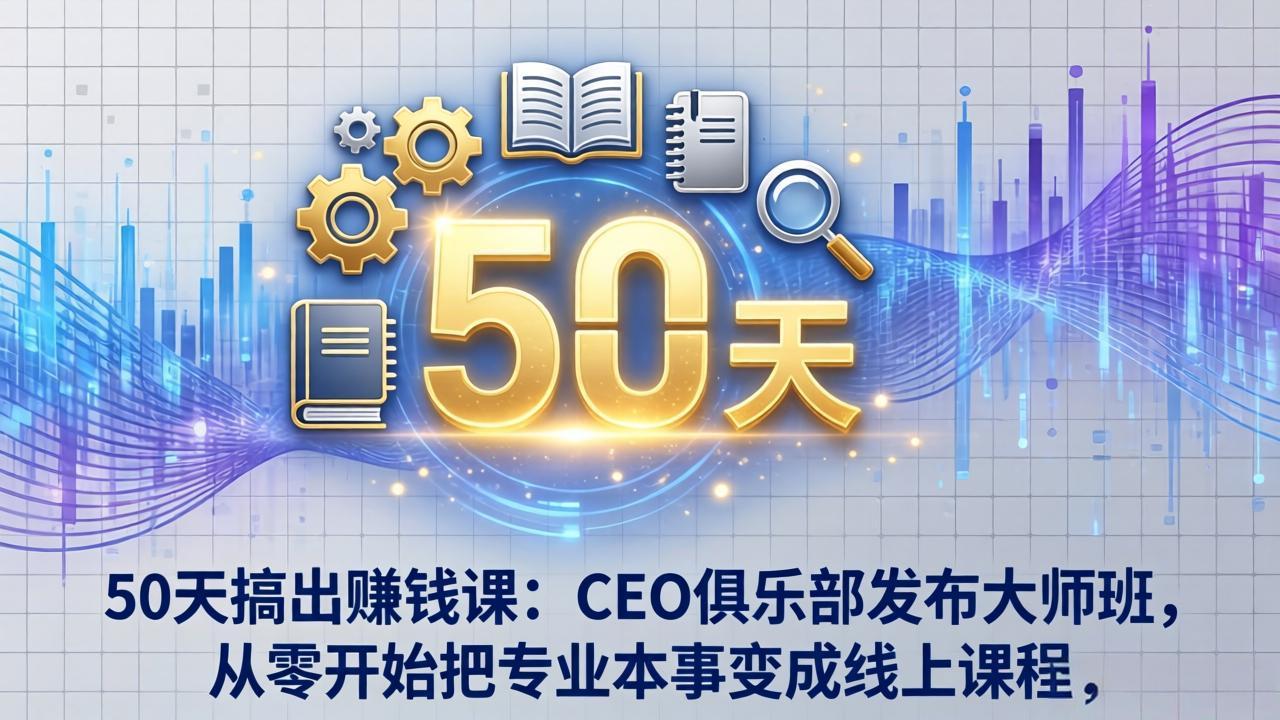 50天搞出赚钱课：CEO俱乐部发布大师班，从零开始把专业本事变成线上课程-Scorpio丨网创