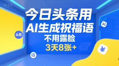 今日头条用AI生成祝福语,不用拍摄,不用露脸,3天8张+-Scorpio丨网创