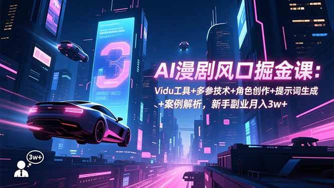 (16738期)AI漫剧风口掘金课:Vidu工具+多参技术+角色创作+提示词生成+案例解析,新手副业月入3w+-Scorpio丨网创