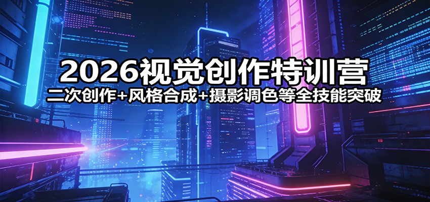 2026视觉创作特训营：二次创作+风格合成+摄影调色等全技能突破-Scorpio丨网创