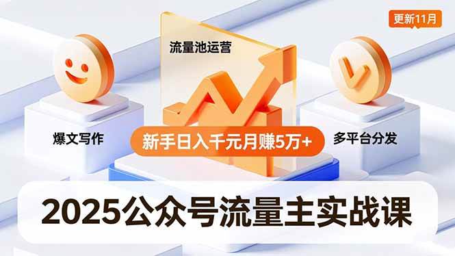 (16716期)2025公众号流量主实战课,爆文写作、流量池运营、多平台分发,新手日入千元月赚5万+更新11月-Scorpio丨网创