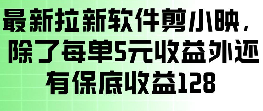最新拉新软件剪小映，除了每单5米收益外还有保底收益128，一部手机轻松賺钱-Scorpio丨网创