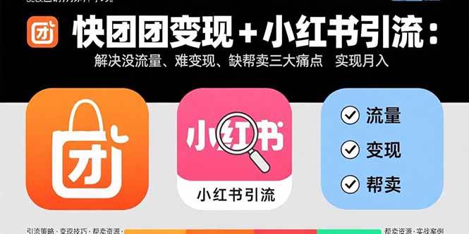 (15877期)快团团变现+小红书引流:解决没流量、难变现、缺帮卖三大痛点 实现月入3w+-Scorpio丨网创