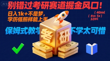 别错过考研赛道掘金风口!日入 1k + 不是梦,学历低照样能上手,保姆式教学包会,不学太可惜【揭秘】-Scorpio丨网创