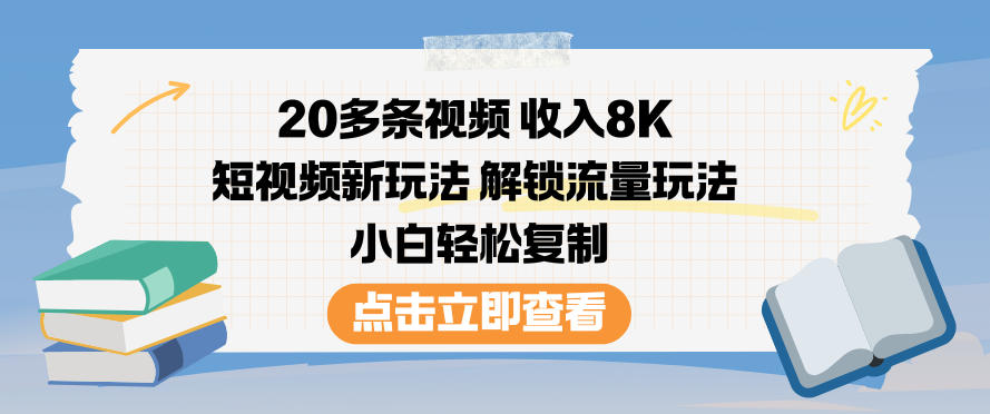 20多条视频收入8K,短视频新玩法,解锁流量玩法,小白轻松复制-Scorpio丨网创