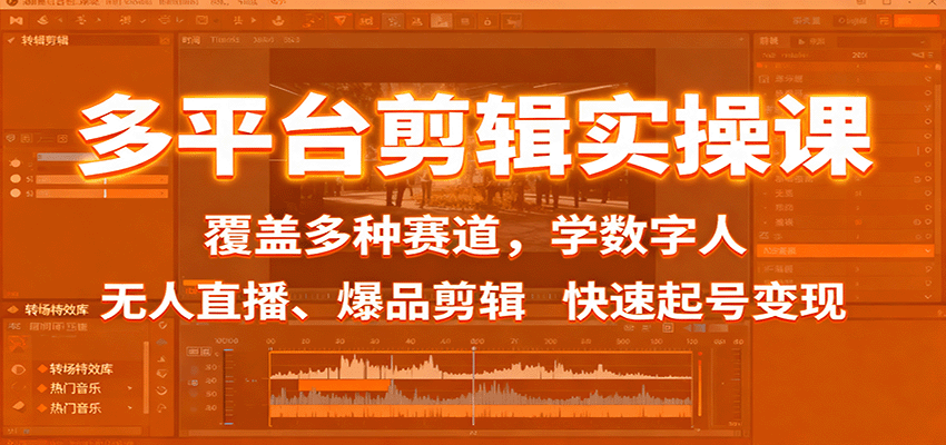 多平台剪辑实操课:覆盖多种赛道,学数字人、无人直播、爆品剪辑,快速起号变现-Scorpio丨网创