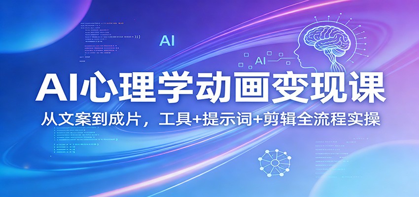 AI心理学动画变现课：从文案到成片，工具+提示词+剪辑全流程实操-Scorpio丨网创