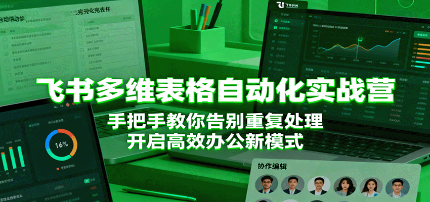 飞书多维表格自动化实战营,手把手教你告别重复处理,开启高效办公新模式-Scorpio丨网创