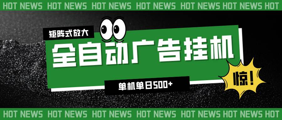 (16811期)24小时全自动广告挂机,单机单日500+ 可矩阵放大操作 新手小白能轻松上手-Scorpio丨网创