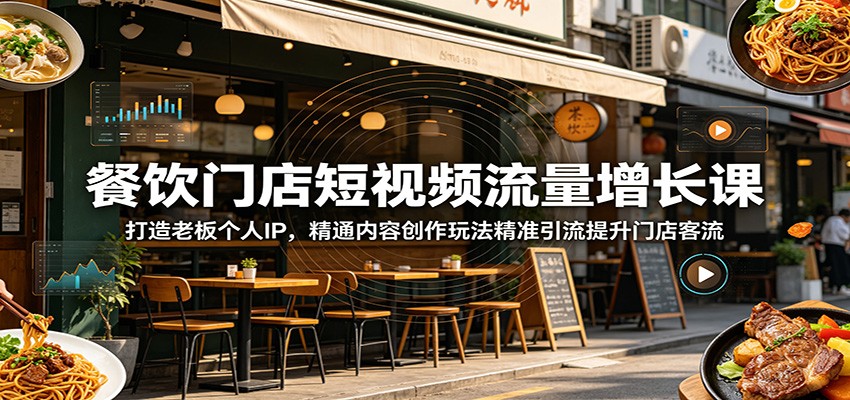 餐饮门店短视频流量增长课：打造老板个人IP，精通内容创作玩法精准引流提升门店客流-Scorpio丨网创