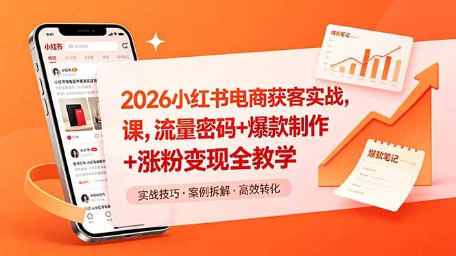 (18525期)2026小红书电商获客实战课,流量密码+爆款制作+涨粉变现全教学-Scorpio丨网创