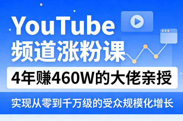 YouTube频道涨粉课，4年賺460W的大佬亲授，实现从零到千万级的受众规模化增长-Scorpio丨网创