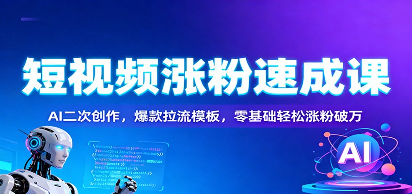 短视频涨粉速成课:AI二次创作,爆款拉流模板,零基础轻松涨粉破万-Scorpio丨网创