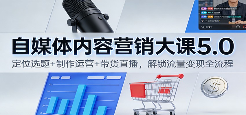 自媒体内容营销大课5.0:定位选题+制作运营+带货直播,解锁流量变现全流程-Scorpio丨网创