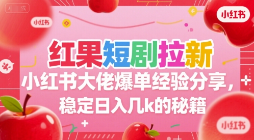 红果短剧拉新小红书大佬爆单经验分享,稳定日入几k的秘籍-Scorpio丨网创