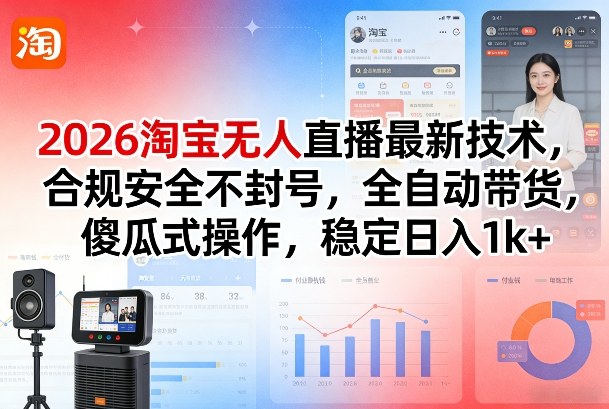 2026淘宝无人直播最新技术,合规安全不封号,全自动带货,傻瓜式操作,稳定日入1k+【揭秘】 2026淘宝无人直播最新技术,合规安全不封号,全自动带货,傻瓜式操作,稳定日入1k+【揭秘】
