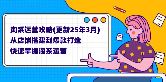 （14190期）淘系运营攻略(更新25年3月) 从店铺搭建到爆款打造，快速掌握淘系运营-Scorpio丨网创