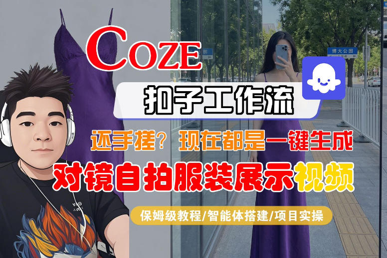 Coze智能体工作流一键生成“对镜自拍服装展示“短视频，全流程保姆级教学-Scorpio丨网创