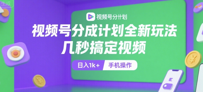 视频号分成计划全新玩法，几秒搞定视频，日入1k+，手机操作【揭秘】-Scorpio丨网创